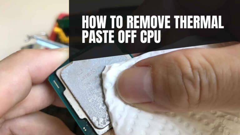 How to Remove Thermal Paste Off Your CPU Quickly and Easily? (7 Steps)